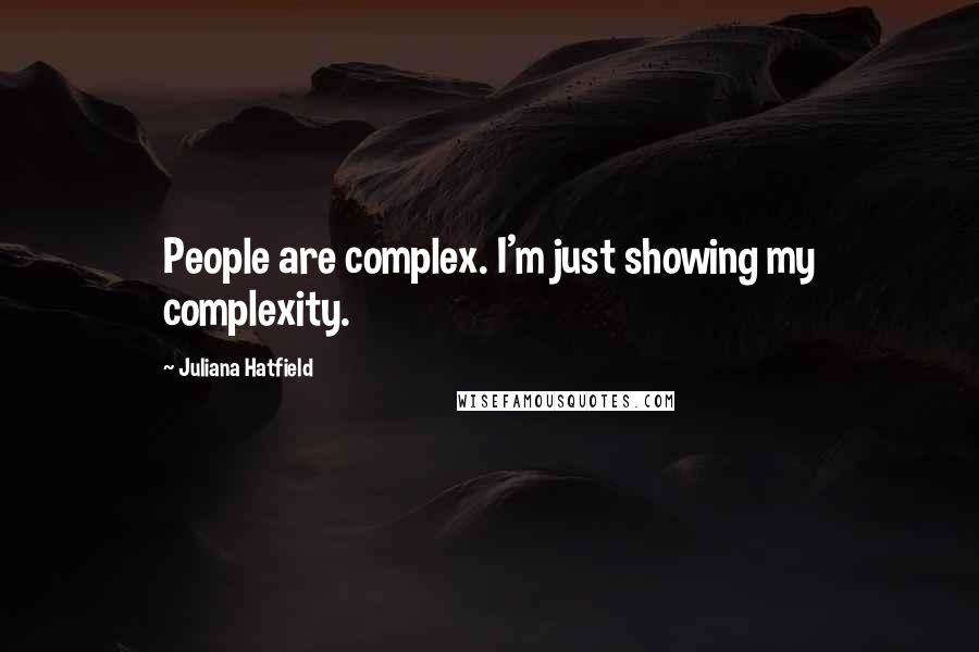 Juliana Hatfield Quotes: People are complex. I'm just showing my complexity.