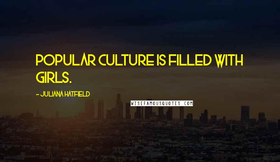 Juliana Hatfield Quotes: Popular culture is filled with girls.