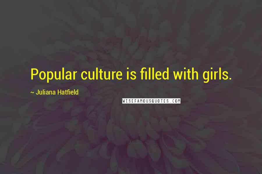 Juliana Hatfield Quotes: Popular culture is filled with girls.