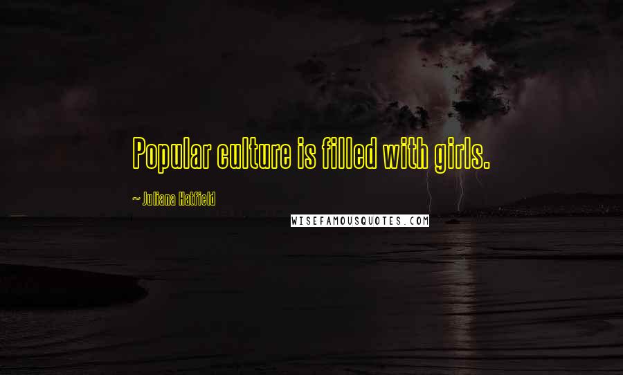 Juliana Hatfield Quotes: Popular culture is filled with girls.