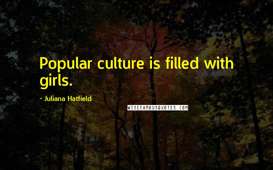 Juliana Hatfield Quotes: Popular culture is filled with girls.