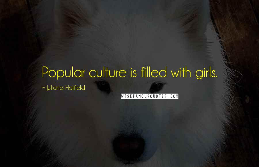 Juliana Hatfield Quotes: Popular culture is filled with girls.