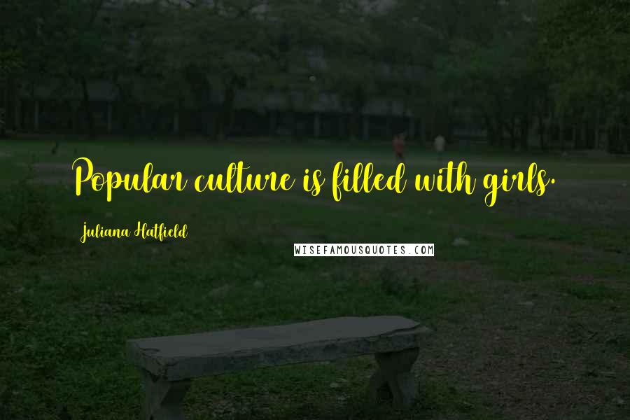 Juliana Hatfield Quotes: Popular culture is filled with girls.