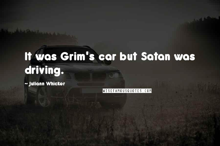 Juliann Whicker Quotes: It was Grim's car but Satan was driving.