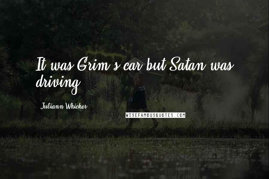 Juliann Whicker Quotes: It was Grim's car but Satan was driving.