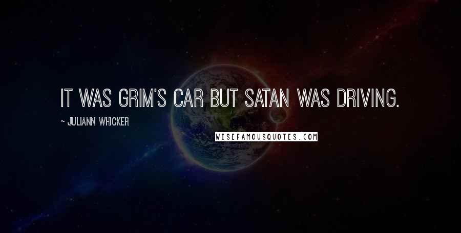 Juliann Whicker Quotes: It was Grim's car but Satan was driving.