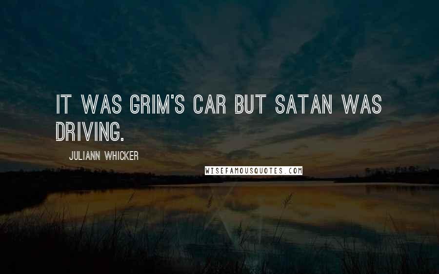 Juliann Whicker Quotes: It was Grim's car but Satan was driving.