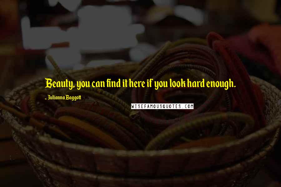 Julianna Baggott Quotes: Beauty, you can find it here if you look hard enough.