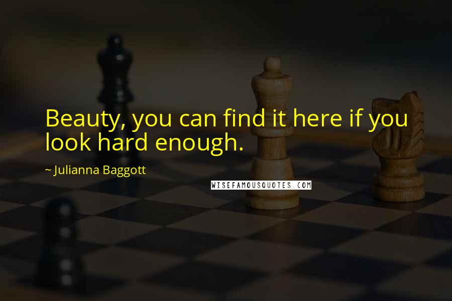 Julianna Baggott Quotes: Beauty, you can find it here if you look hard enough.