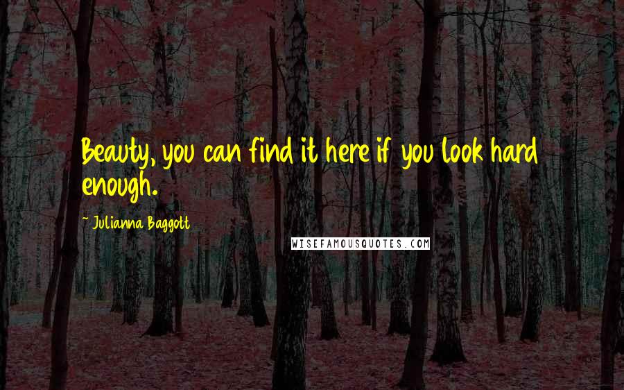 Julianna Baggott Quotes: Beauty, you can find it here if you look hard enough.