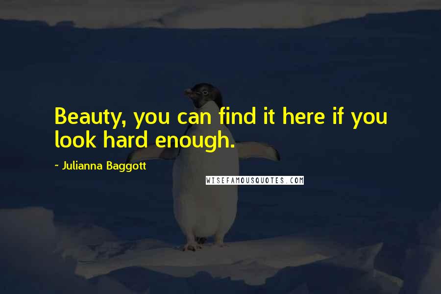 Julianna Baggott Quotes: Beauty, you can find it here if you look hard enough.