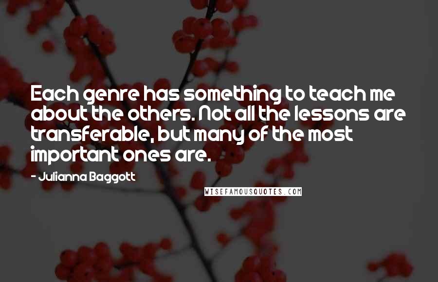 Julianna Baggott Quotes: Each genre has something to teach me about the others. Not all the lessons are transferable, but many of the most important ones are.