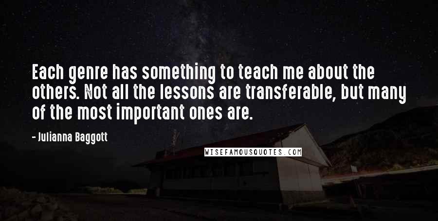 Julianna Baggott Quotes: Each genre has something to teach me about the others. Not all the lessons are transferable, but many of the most important ones are.