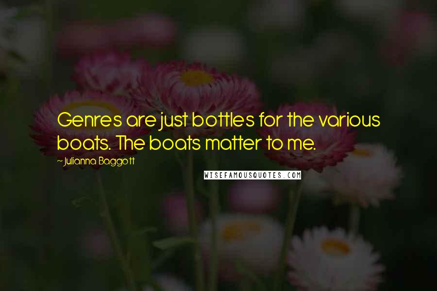 Julianna Baggott Quotes: Genres are just bottles for the various boats. The boats matter to me.