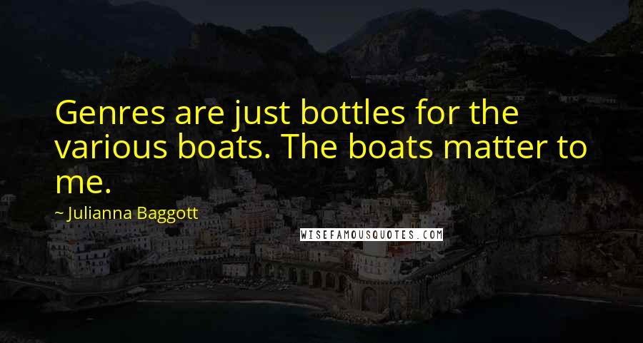 Julianna Baggott Quotes: Genres are just bottles for the various boats. The boats matter to me.