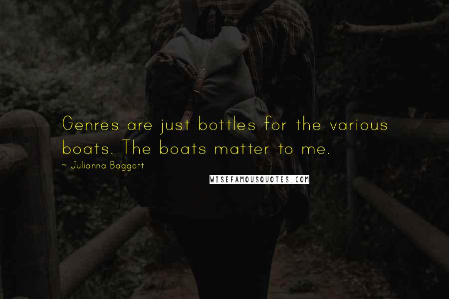 Julianna Baggott Quotes: Genres are just bottles for the various boats. The boats matter to me.