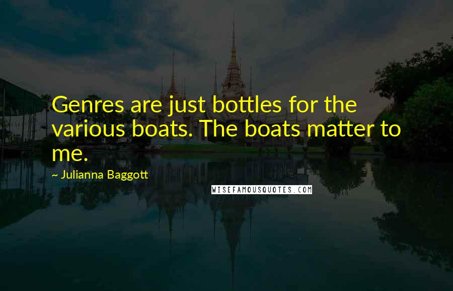 Julianna Baggott Quotes: Genres are just bottles for the various boats. The boats matter to me.