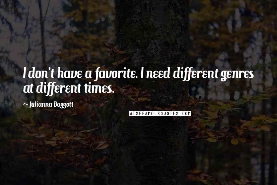 Julianna Baggott Quotes: I don't have a favorite. I need different genres at different times.