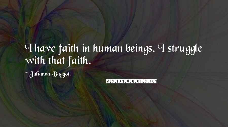 Julianna Baggott Quotes: I have faith in human beings. I struggle with that faith.