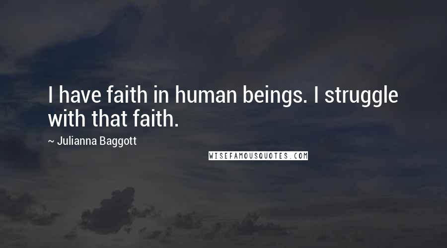 Julianna Baggott Quotes: I have faith in human beings. I struggle with that faith.