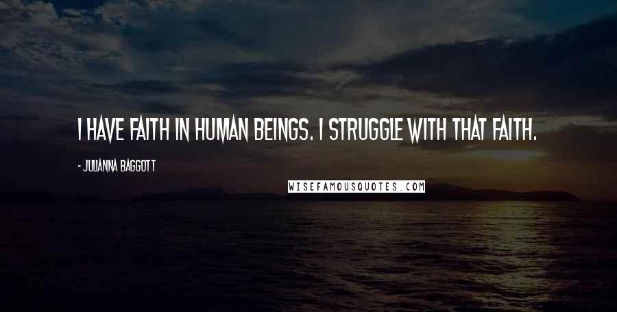 Julianna Baggott Quotes: I have faith in human beings. I struggle with that faith.