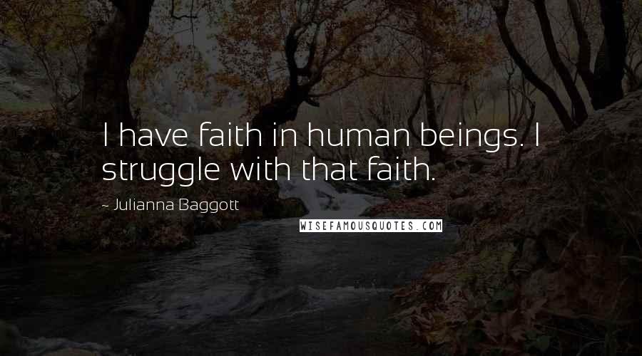 Julianna Baggott Quotes: I have faith in human beings. I struggle with that faith.