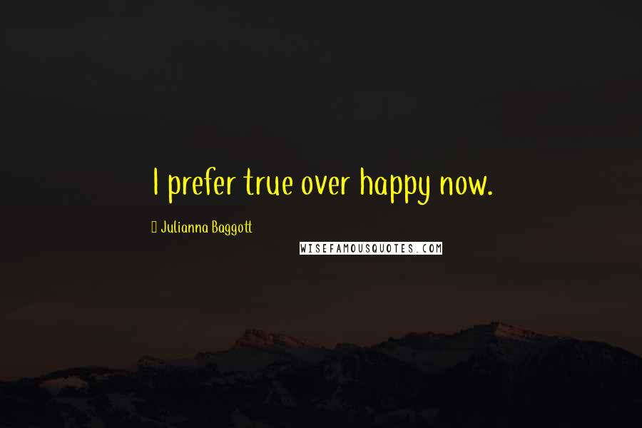 Julianna Baggott Quotes: I prefer true over happy now.