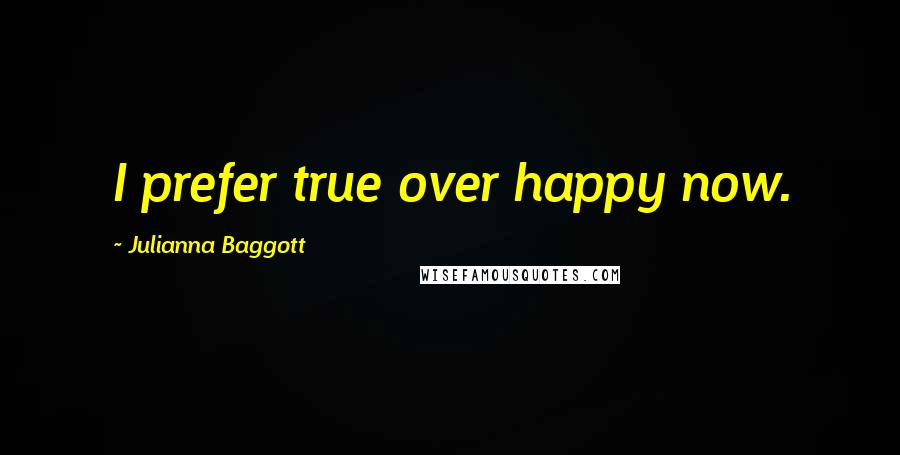 Julianna Baggott Quotes: I prefer true over happy now.