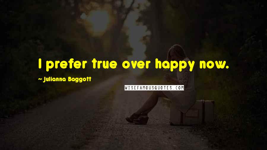 Julianna Baggott Quotes: I prefer true over happy now.