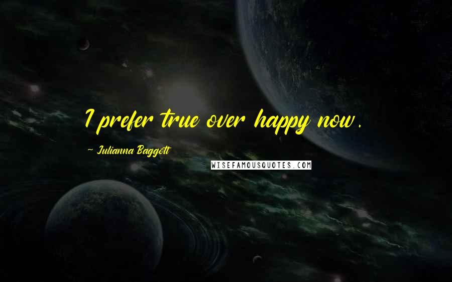 Julianna Baggott Quotes: I prefer true over happy now.