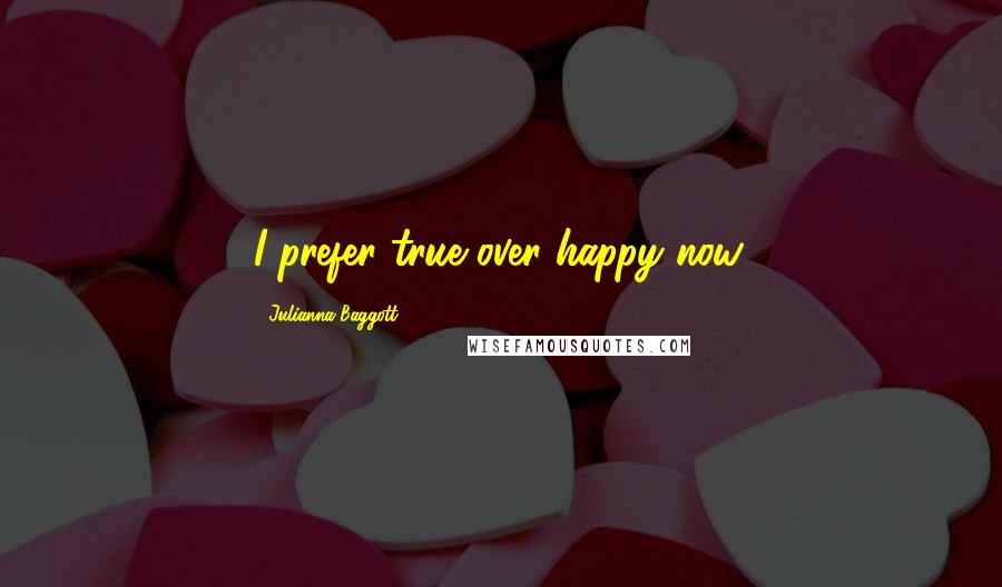 Julianna Baggott Quotes: I prefer true over happy now.