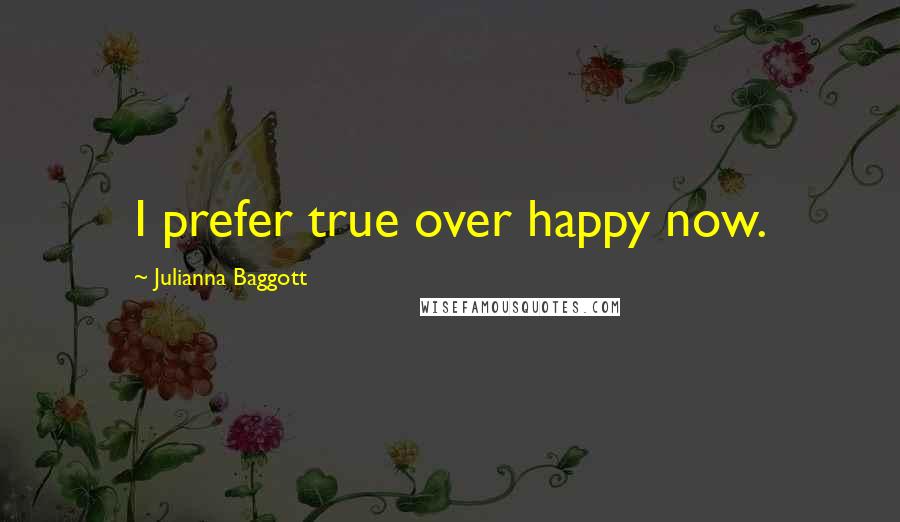 Julianna Baggott Quotes: I prefer true over happy now.