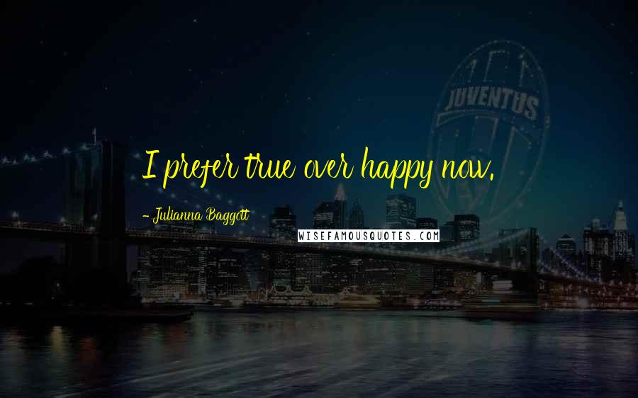 Julianna Baggott Quotes: I prefer true over happy now.