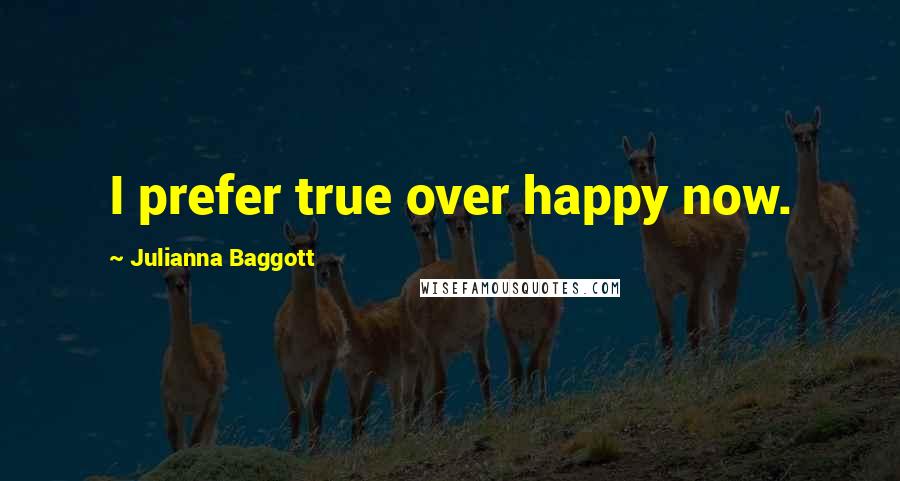 Julianna Baggott Quotes: I prefer true over happy now.