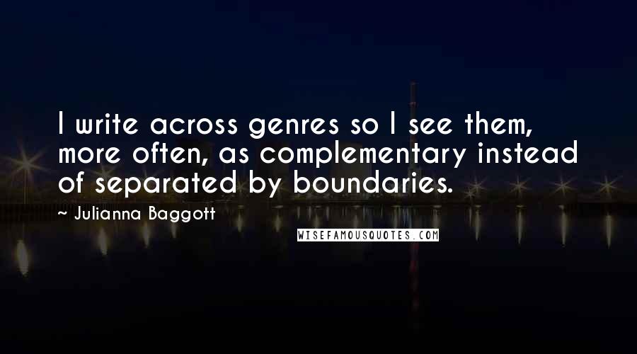 Julianna Baggott Quotes: I write across genres so I see them, more often, as complementary instead of separated by boundaries.