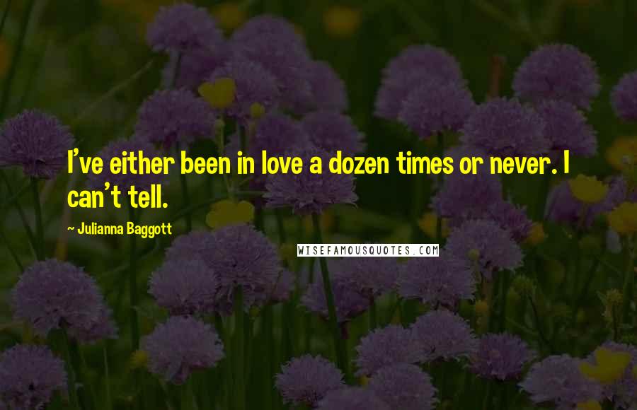 Julianna Baggott Quotes: I've either been in love a dozen times or never. I can't tell.