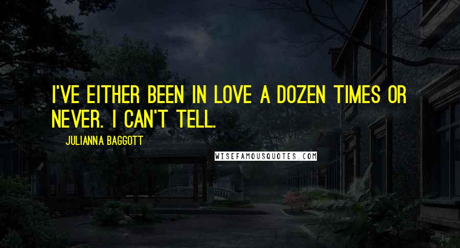 Julianna Baggott Quotes: I've either been in love a dozen times or never. I can't tell.