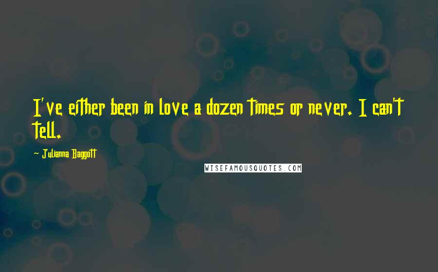 Julianna Baggott Quotes: I've either been in love a dozen times or never. I can't tell.