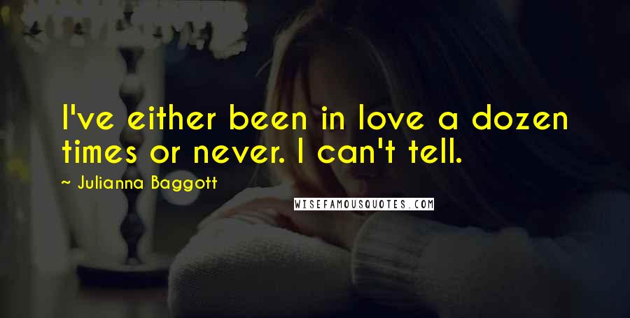 Julianna Baggott Quotes: I've either been in love a dozen times or never. I can't tell.