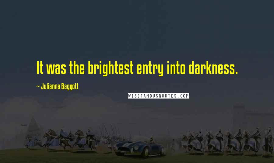 Julianna Baggott Quotes: It was the brightest entry into darkness.
