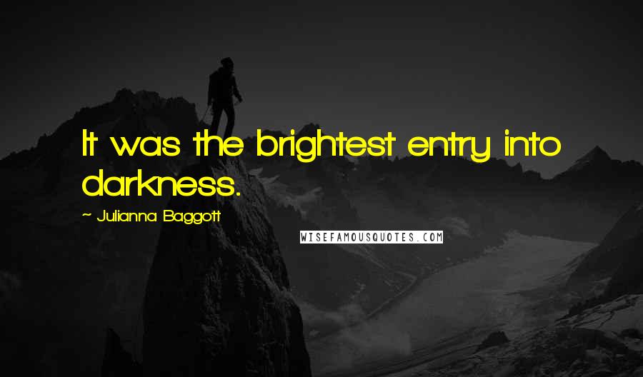 Julianna Baggott Quotes: It was the brightest entry into darkness.