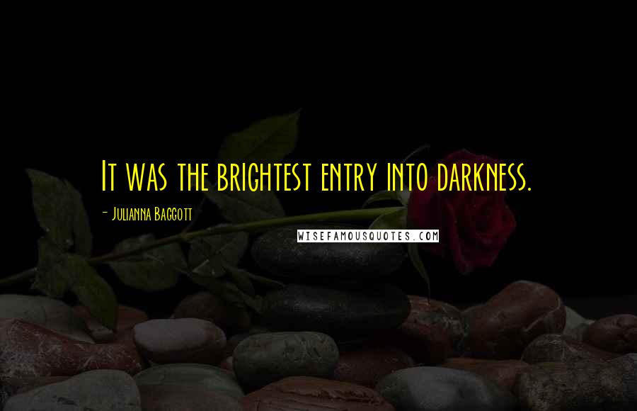 Julianna Baggott Quotes: It was the brightest entry into darkness.