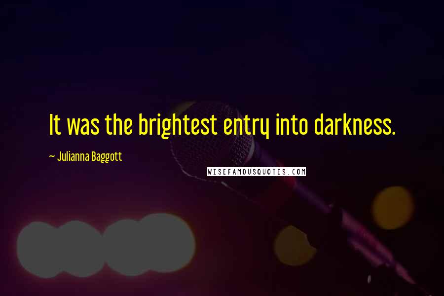 Julianna Baggott Quotes: It was the brightest entry into darkness.