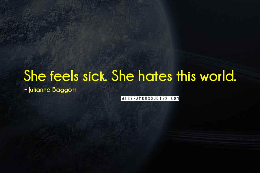 Julianna Baggott Quotes: She feels sick. She hates this world.