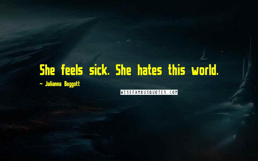 Julianna Baggott Quotes: She feels sick. She hates this world.