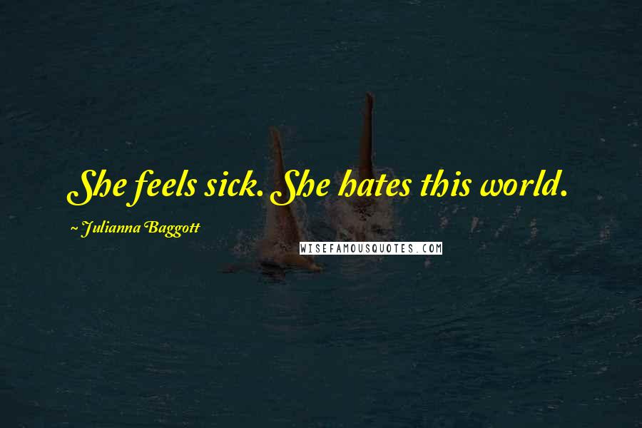 Julianna Baggott Quotes: She feels sick. She hates this world.