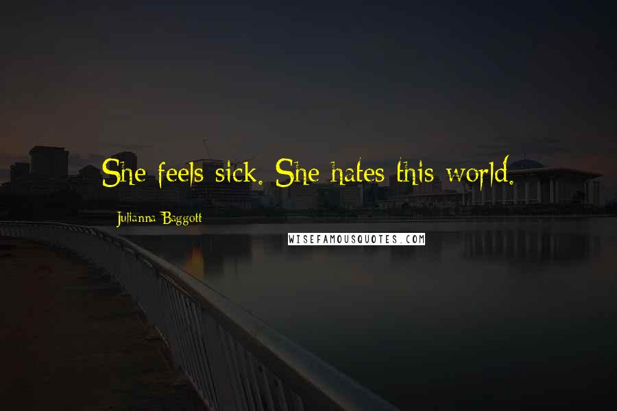 Julianna Baggott Quotes: She feels sick. She hates this world.