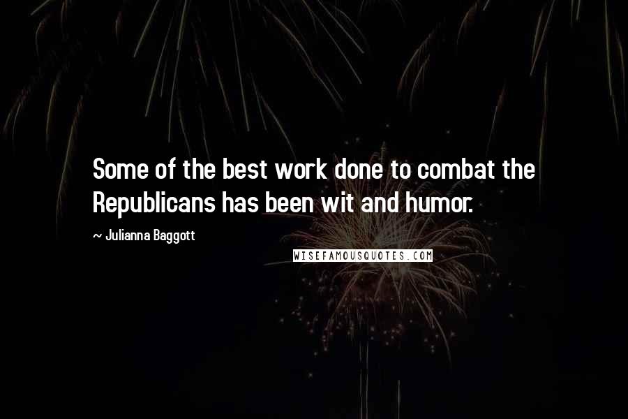 Julianna Baggott Quotes: Some of the best work done to combat the Republicans has been wit and humor.