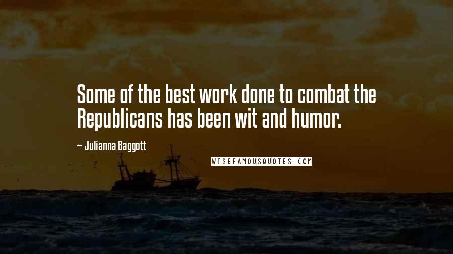 Julianna Baggott Quotes: Some of the best work done to combat the Republicans has been wit and humor.