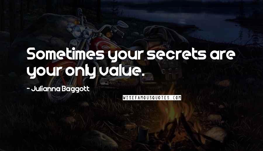 Julianna Baggott Quotes: Sometimes your secrets are your only value.